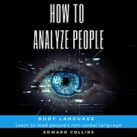 How To Analyze People. Body Language: Learn to Read People: A Non-Verbal Language Skill