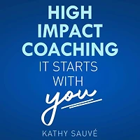 High Impact Coaching: It Starts With YOU