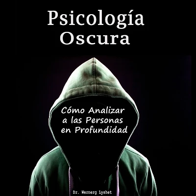 Psicología Oscura: Cómo Analizar a las Personas en Profundidad