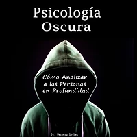Psicología Oscura: Cómo Analizar a las Personas en Profundidad