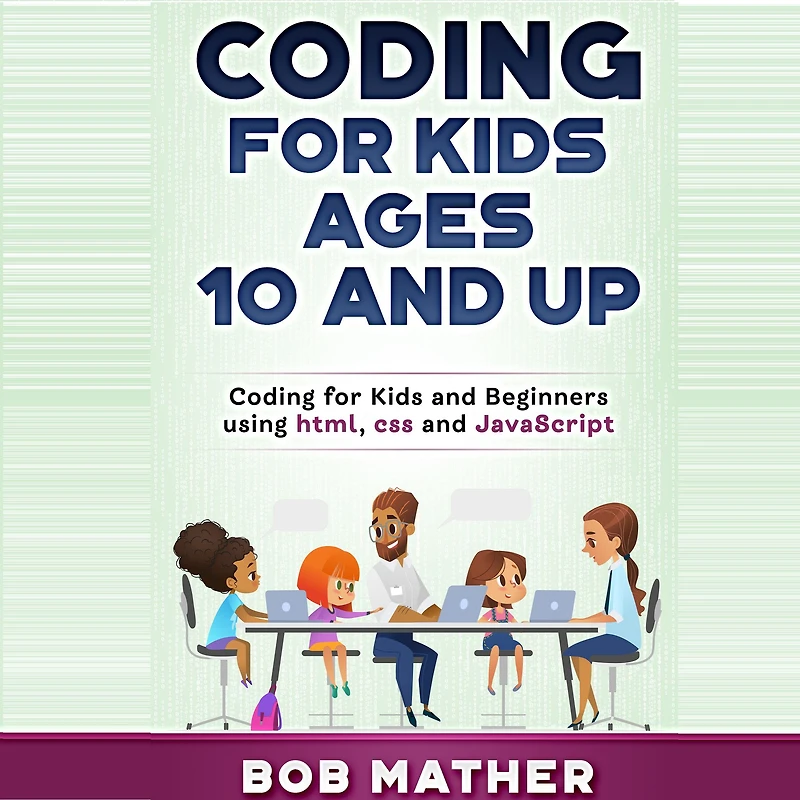 Coding for Kids Ages 10 and Up: Beginners using html, css Javascript