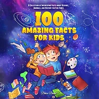 100 Amazing Facts for Kids : A Collection of Interesting about Science, Animals, and History Fun Times