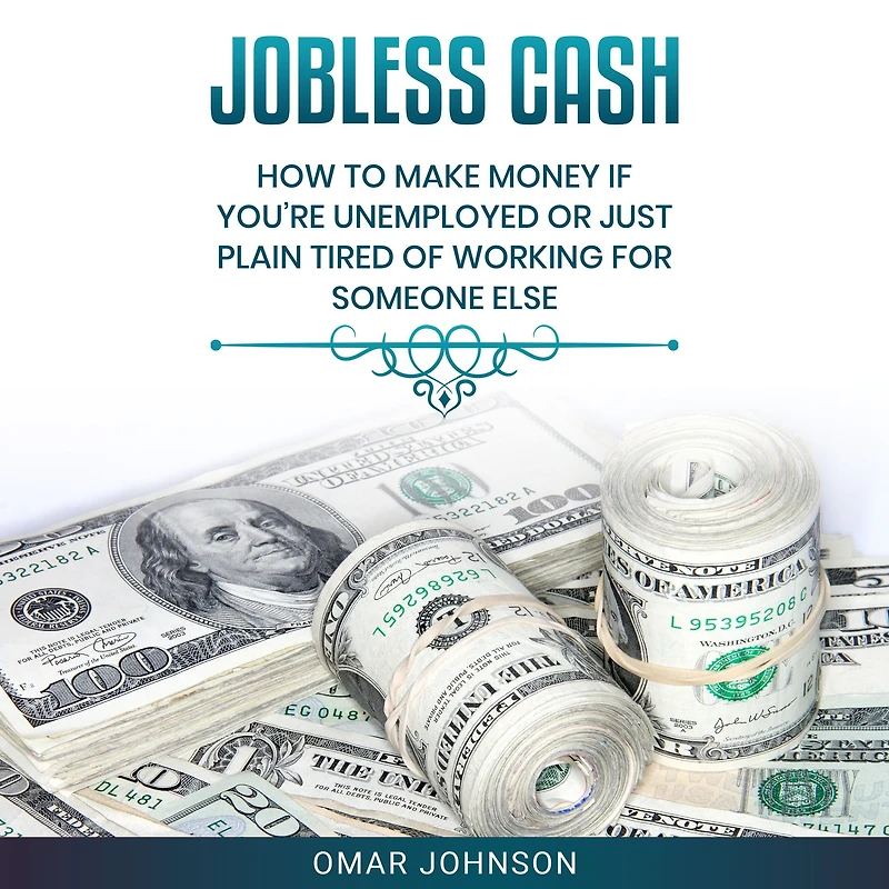 Jobless Cash: How To Make Money If You're Unemployed Or Just Plain Tired Of Working For Someone Else