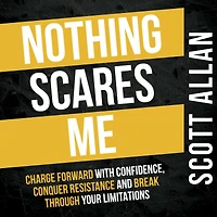 Nothing Scares Me: Charge Forward With Confidence, Conquer Resistance, and Break Through Your Limitations