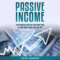 Passive Income: Stop Working Hard For Your Money And Let Your Money Work Hard For You!