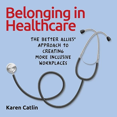 Belonging in Healthcare: The Better Allies® Approach to Creating More Inclusive Workplaces