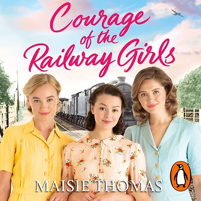 Courage of The Railway Girls: new feel-good and uplifting WW2 historical fiction (The Girls Series, 7)