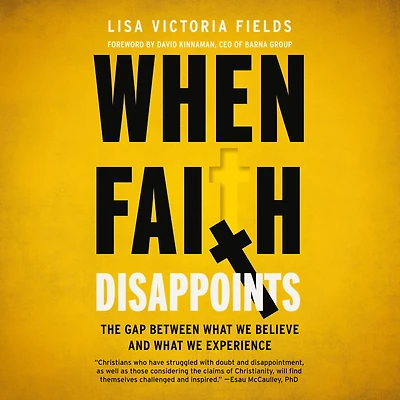 When Faith Disappoints: The Gap Between What We Believe and Experience