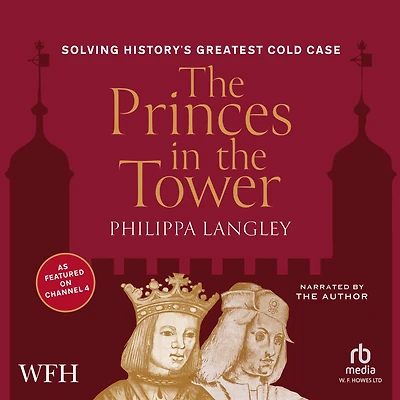 The Princes in the Tower: Solving History's Greatest Cold Case