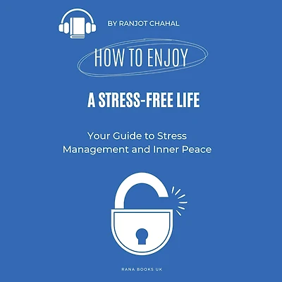 How to Enjoy a Stress-Free Life: Your Guide to Stress Management and Inner Peace