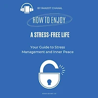 How to Enjoy a Stress-Free Life: Your Guide to Stress Management and Inner Peace