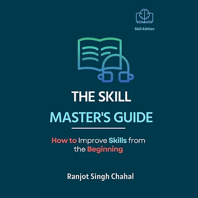 the Skill Master's Guide: How to Improve Skills from Beginning