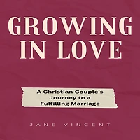 Growing Love: a Christian Couple's Journey to Fulfilling Marriage