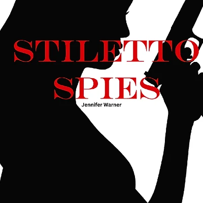 Stiletto Spies: 10 Female Spies Who Changed the Course of History