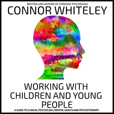 Working With Children And Young People: A Guide To Clinical Psychology, Mental Health Psychotherapy