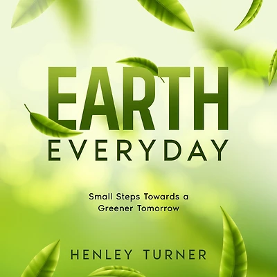 Earth Everyday: Small Steps Towards a Greener Tomorrow