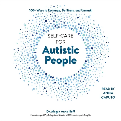 Self-Care for Autistic People: 100+ Ways to Recharge, De-Stress, and Unmask!