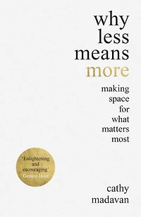Why Less Means More: Making Space for What Matters Most