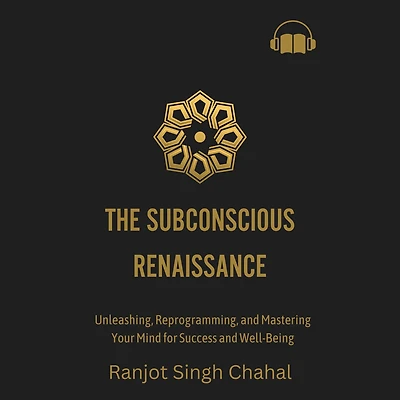 The Subconscious Renaissance: Unleashing, Reprogramming, and Mastering Your Mind for Success Well-Being