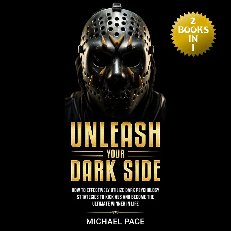 Unleash Your Dark Side: (2 Books in 1) How to Effectively Utilize Dark Psychology Strategies to Kick Ass and Become the Ultimate Winner in Life