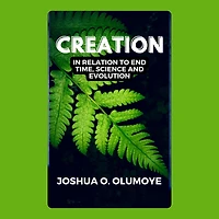 Creation (In Relation to End Time, Science, & Evolution)