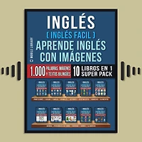 inglés ( Facil ) Aprende con Imágenes (Super Pack 10 libros en 1): 1.000 palabras Inglés, imágenes, textos bilingües (10 1 para ahorrar dinero y aprender más rápido)