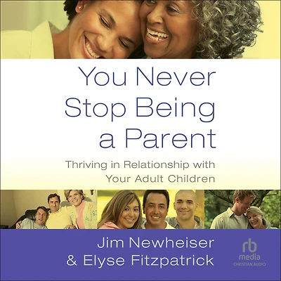 You Never Stop Being a Parent: Thriving Relationship with Your Adult Children