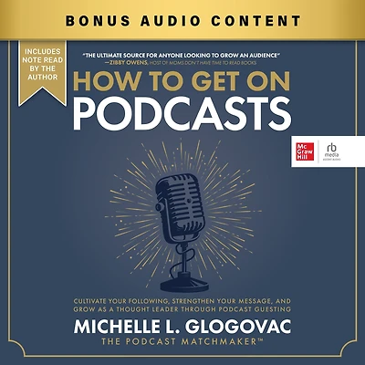 How to Get On Podcasts: Cultivate Your Following, Strengthen Message, and Grow as a Thought Leader through Podcast Guesting