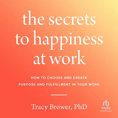 Secrets to Happiness at Work: How Choose and Create Purpose Fulfillment Your Work