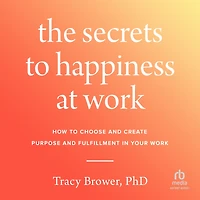 Secrets to Happiness at Work: How Choose and Create Purpose Fulfillment Your Work