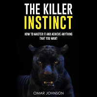 The Killer Instinct: How To Master It And Achieve Anything That You Want