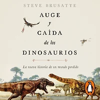 Auge y caída de los dinosaurios: La nueva historia un mundo perdido
