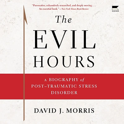 The Evil Hours: A Biography of Post-Traumatic Stress Disorder