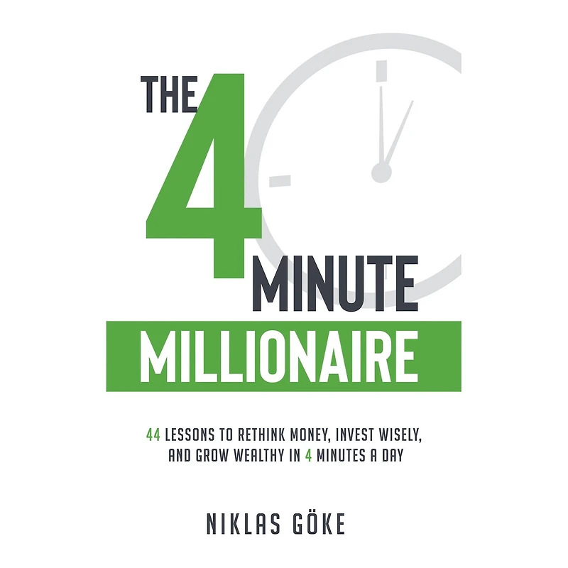 The 4 Minute Millionaire: 44 Lessons to Rethink Money, Invest Wisely, and Grow Wealthy Minutes a Day