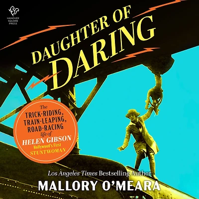 Daughter of Daring: The Trick-Riding, Train-Leaping, Road-Racing Life Helen Gibson, Hollywood's First Stuntwoman