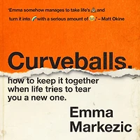 Curveballs: How to Keep It Together when Life Tries Tear You a New One