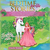 Bedtime Stories For Kids: Funny Unicorns, Dragons and Princess In these Incredible Adventures, the Little Ones Will Learn about Nobility, Loyalty and Friendship