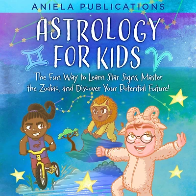 Astrology for Kids: the Fun Way to Learn Star Signs, Master Zodiac, and Discover Your Potential Future!