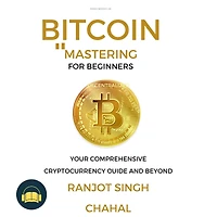Bitcoin Mastering for Beginners: Your Comprehensive Cryptocurrency Guide and Beyond