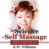 The Science of Self Massage: Independently Relieve Stress Using Techniques That Target Trigger Points