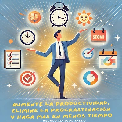Aumente la Productividad, Elimine la Procrastinación y Haga Más en Menos Tiempo