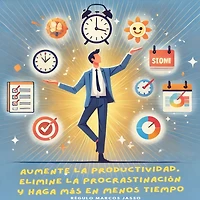Aumente la Productividad, Elimine la Procrastinación y Haga Más en Menos Tiempo