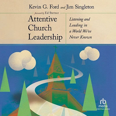 Attentive Church Leadership: Listening and Leading in a World We've Never Known