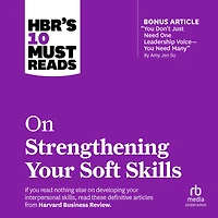 HBR's 10 Must Reads on Strengthening Your Soft Skills (with bonus article "You Don't Need Just One Leadership Voice--You Many" by Amy Jen Su)