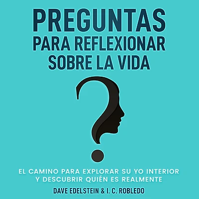 Preguntas para Reflexionar Sobre la Vida: El Camino para Explorar Su Yo Interior y Descubrir Quién Es Realmente