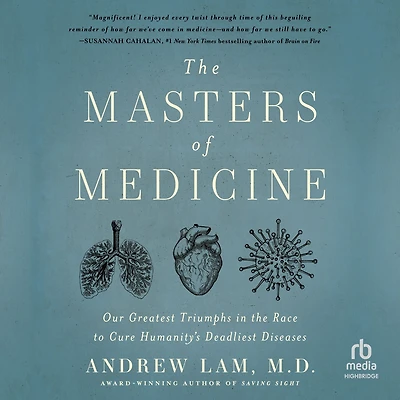 the Masters of Medicine: Our Greatest Triumphs Race to Cure Humanity's Deadliest Diseases