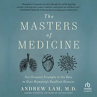 the Masters of Medicine: Our Greatest Triumphs Race to Cure Humanity's Deadliest Diseases