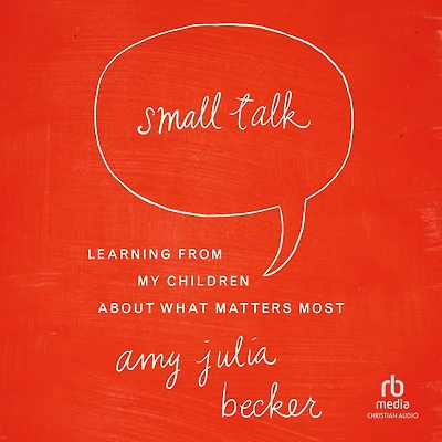 Small Talk: Learning From My Children About What Matters Most