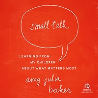 Small Talk: Learning From My Children About What Matters Most