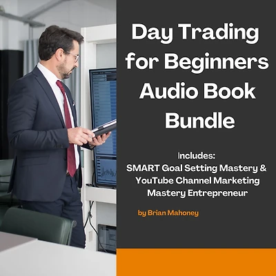Day Trading for Beginners Audio Book Bundle: Includes: SMART Goal Setting Mastery & YouTube Channel Marketing Mastery Entrepreneur